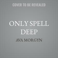 Only Spell Deep by Ava Morgyn audiobook