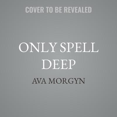 Only Spell Deep by Ava Morgyn audiobook
