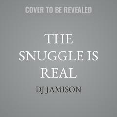 The Snuggle is Real by DJ Jamison audiobook