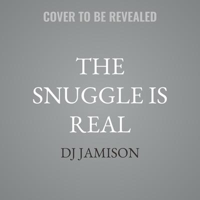 The Snuggle is Real by DJ Jamison audiobook