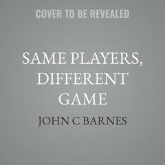 Same Players, Different Game by John C Barnes audiobook