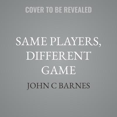 Same Players, Different Game by John C Barnes audiobook