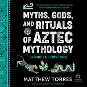 Myths, Gods, and Rituals of Aztec Mythology by  Matthew Torres audiobook