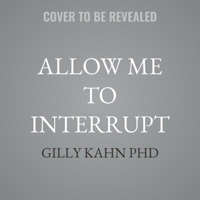 Allow Me to Interrupt by Gilly Kahn audiobook