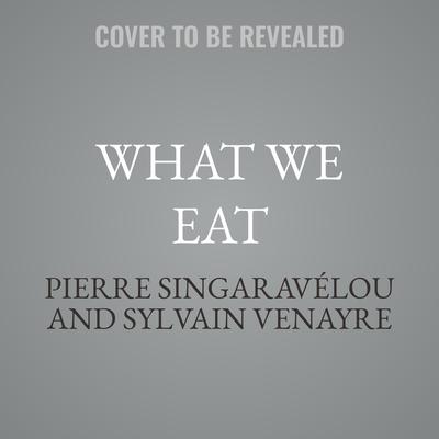What We Eat by Pierre Singaravélou audiobook