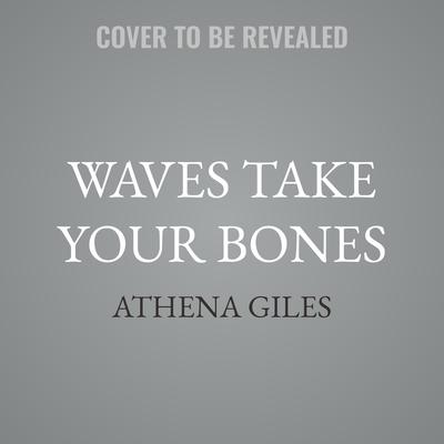 Waves Take Your Bones by Athena Giles audiobook