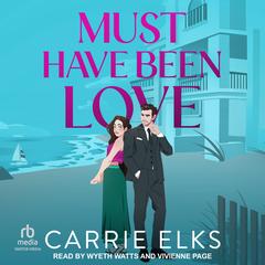 Must Have Been Love by Carrie Elks audiobook