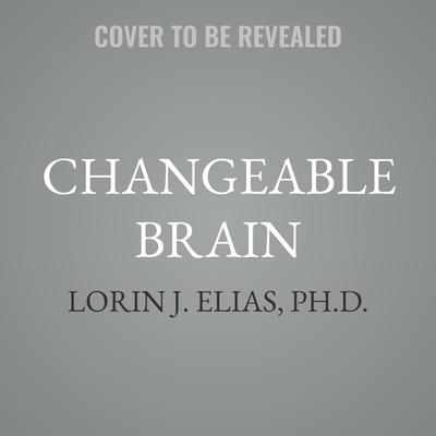Changeable Brain by Lorin J. Elias, Ph.D. audiobook