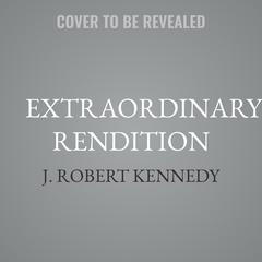 Extraordinary Rendition by J. Robert Kennedy audiobook