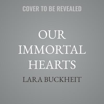 Our Immortal Hearts by Lara Buckheit audiobook