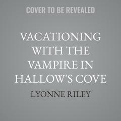 Vacationing with the Vampire in Hallow's Cove by Lyonne Riley audiobook