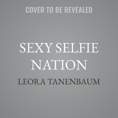 Sexy Selfie Nation by Leora Tanenbaum audiobook