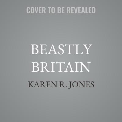 Beastly Britain by Karen R. Jones audiobook