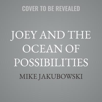 Joey and the Ocean of Possibilities by Mike Jakubowski audiobook