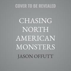 Chasing North American Monsters by Jason Offutt audiobook