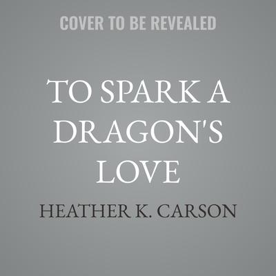To Spark a Dragon's Love by Heather K. Carson audiobook