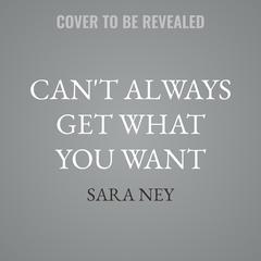 Can't Always Get What You Want by Sara Ney audiobook