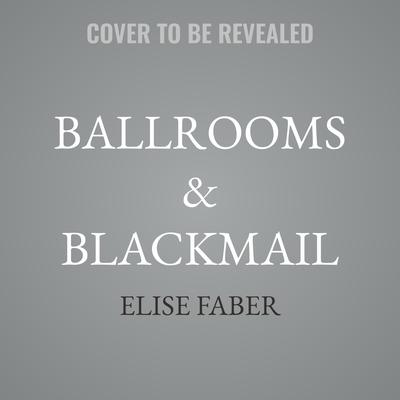 Ballrooms & Blackmail by Elise Faber audiobook