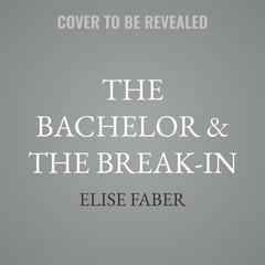 The Bachelor & the Break-in by Elise Faber audiobook
