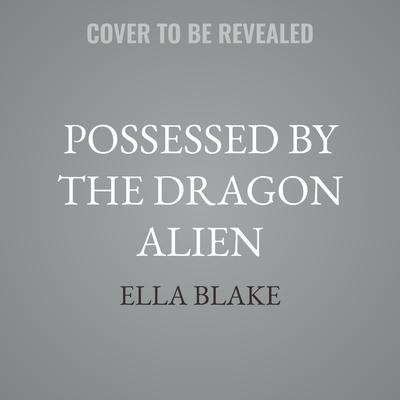 Possessed by the Dragon Alien by Ella Blake audiobook