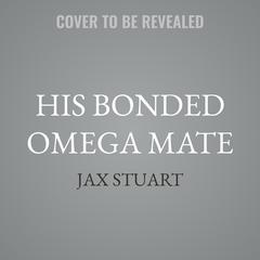 His Bonded Omega Mate by Jax Stuart audiobook