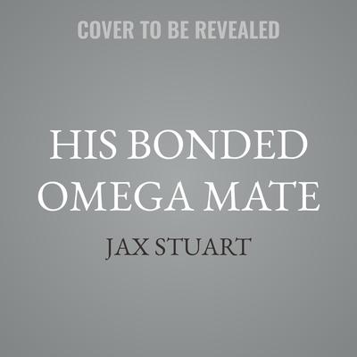His Bonded Omega Mate by Jax Stuart audiobook
