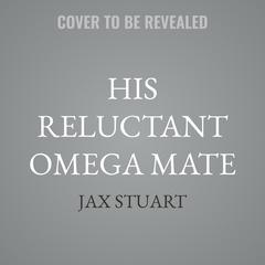 His Reluctant Omega Mate by Jax Stuart audiobook