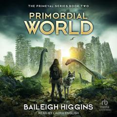 Primordial World, Book 2 by Baileigh Higgins audiobook