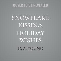 Snowflake Kisses & Holiday Wishes by D. A. Young audiobook