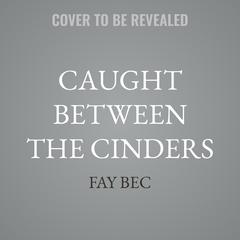 Caught Between The Cinders by Fay Bec audiobook