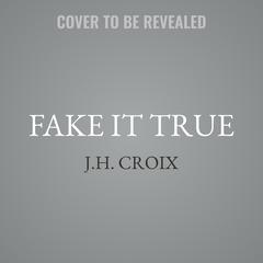 Fake It True by J.H. Croix audiobook