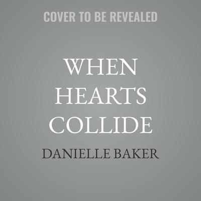 When Hearts Collide by Danielle Baker audiobook