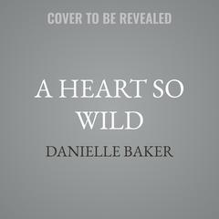 A Heart So Wild by Danielle Baker audiobook