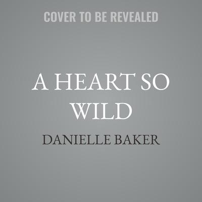 A Heart So Wild by Danielle Baker audiobook