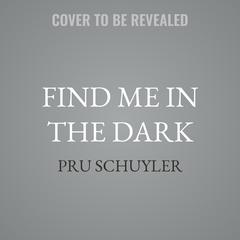 Find Me in the Dark by Pru Schuyler audiobook