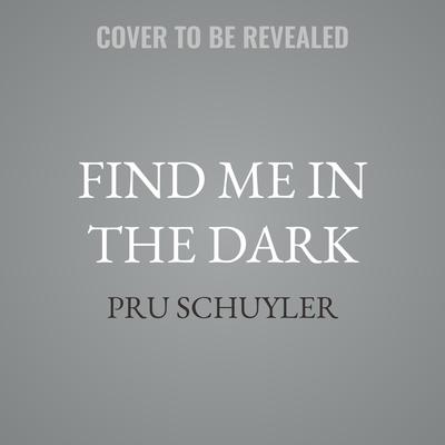 Find Me in the Dark by Pru Schuyler audiobook
