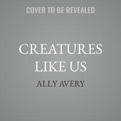 Creatures Like Us by Ally Avery audiobook