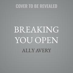Breaking You Open by Ally Avery audiobook