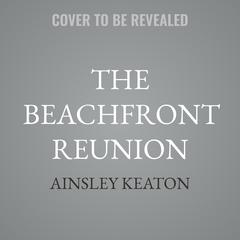 The Beachfront Reunion by Ainsley Keaton audiobook