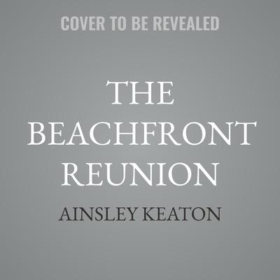 The Beachfront Reunion by Ainsley Keaton audiobook