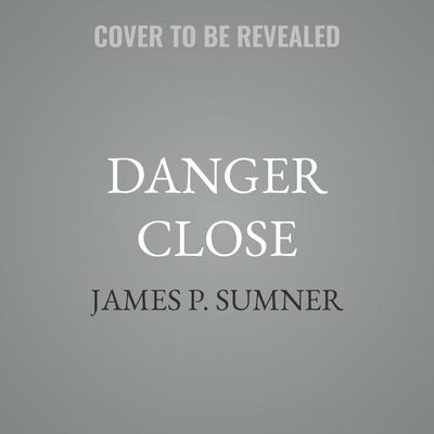 Danger Close by James P. Sumner audiobook