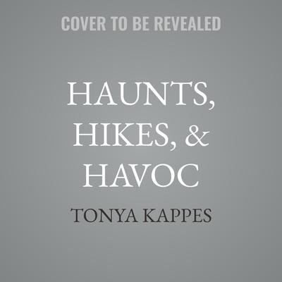 Haunts, Hikes, & Havoc by Tonya Kappes audiobook