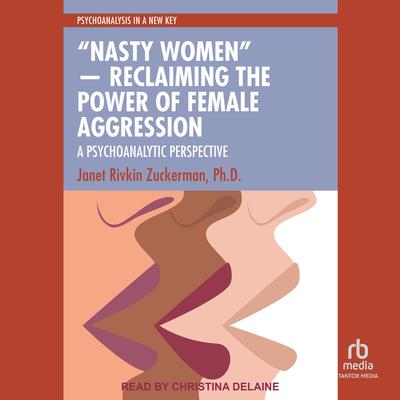 “Nasty Women” ― Reclaiming the Power of Female Aggression by Janet Rivkin Zuckerman, Ph.D audiobook