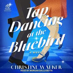 Tap Dancing at the Bluebird by Christine Walker audiobook