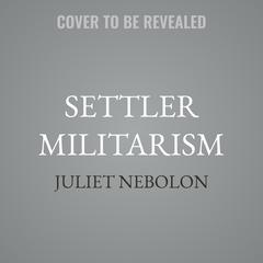 Settler Militarism by Juliet Nebolon audiobook