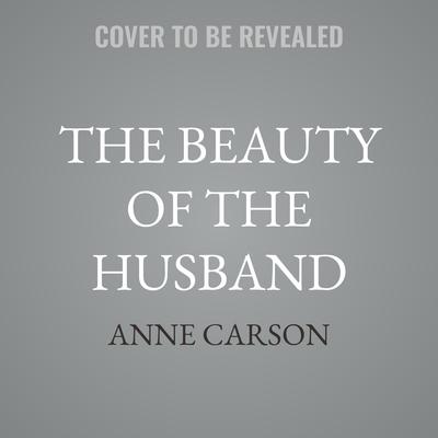 The Beauty of the Husband by Anne Carson audiobook