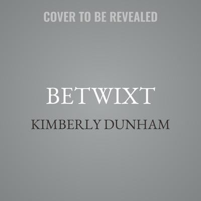 Betwixt by Kimberly Dunham audiobook