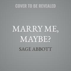 Marry Me, Maybe? by Sage Abbott audiobook