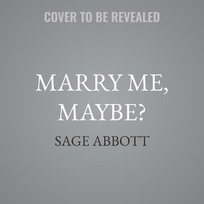 Marry Me, Maybe? by Sage Abbott audiobook