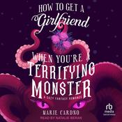 How to Get a Girlfriend When You're a Terrifying Monster by  Marie Cardno audiobook